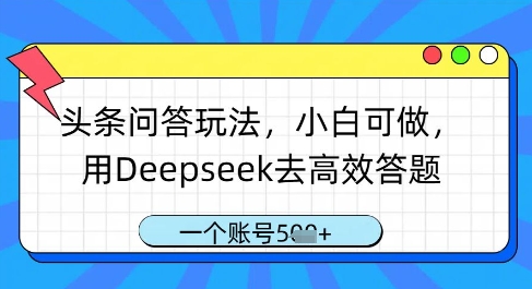 头条问答玩法,小白可做,用Deepseek去高效答题,一个账号几张网赚项目-三才资源库分享