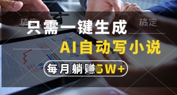 只需一键生成,AI自动写小说,实现躺着也能写作,每月收益过1w【揭秘】网赚项目-三才资源库分享