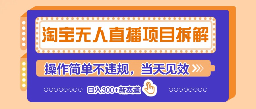 淘宝无人直播项目拆解,操作简单不违规,当天见效 日入300+新赛道网赚项目-三才资源库分享