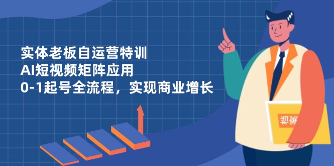 实体老板自运营特训，AI短视频矩阵应用，0-三才资源库分享