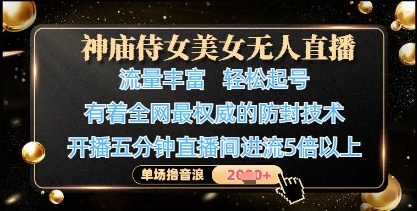 神庙侍女美女无人直播,轻松起号,有着全网最权威的防封技术,单场撸音浪1k+网赚项目-三才资源库分享