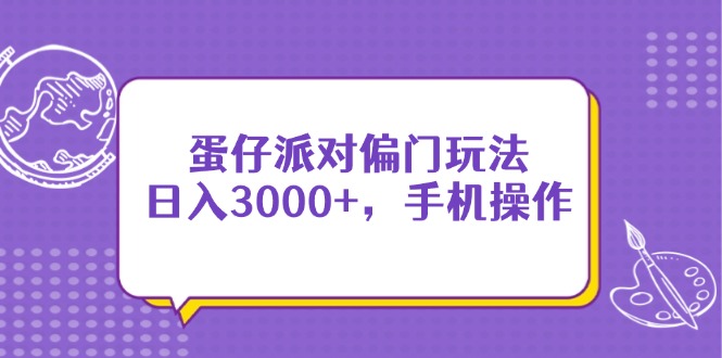 蛋仔派对偏门玩法,日入3000+,手机操作网赚项目-三才资源库分享