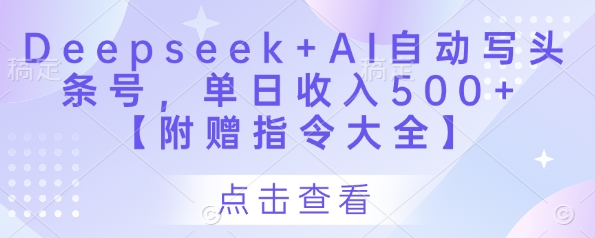Deepseek+AI自动写头条号,单日收入500+ 【附赠指令大全】网赚项目-三才资源库分享