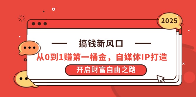 搞钱新风口,从0到1赚第一桶金,自媒体IP打造,开启财富自由之路网赚项目-三才资源库分享