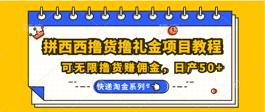 拼西西撸货撸礼金项目教程；可无限撸货赚佣金，日产50+网赚项目-三才资源库分享