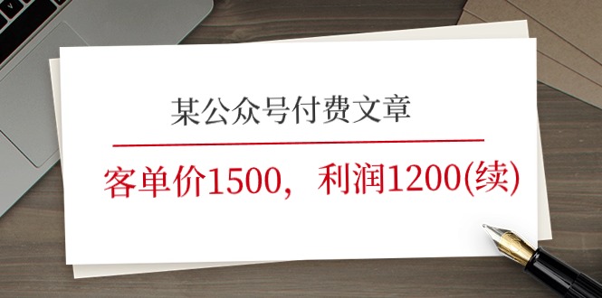 某公众号付费文章《客单价1500，利润1200(续)》市场几乎可以说是空白的网赚项目-三才资源库分享