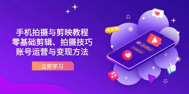 抖音手机拍摄与剪映教程：零基础剪辑、拍摄技巧到账号运营与变现方法网赚项目-三才资源库分享