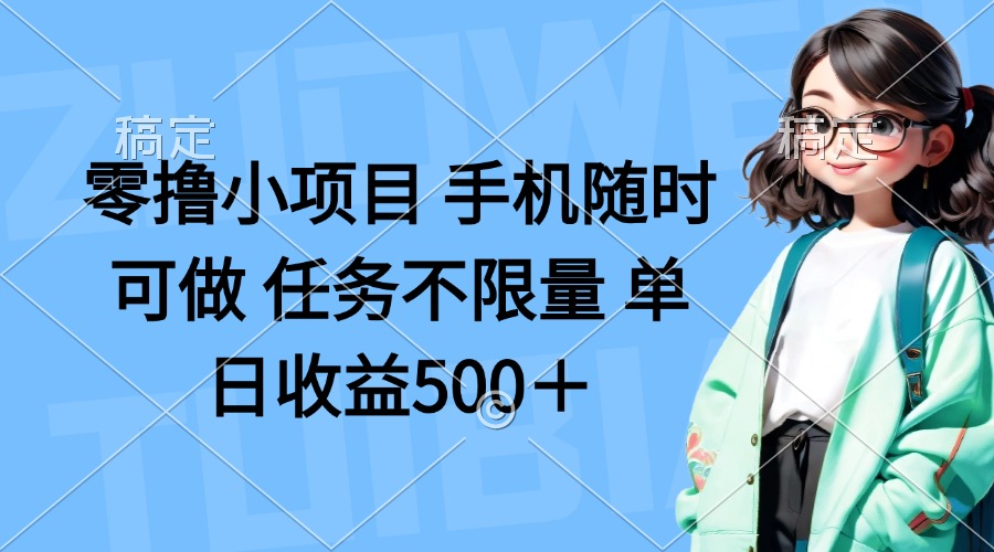 零撸小项目 手机随时可做 任务不限量 单日收益500＋网赚项目-三才资源库分享