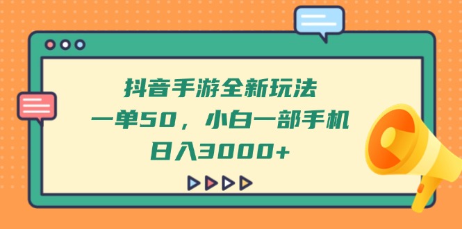 抖音手游全新玩法，一单50，小白一部手机日入3000+网赚项目-三才资源库分享
