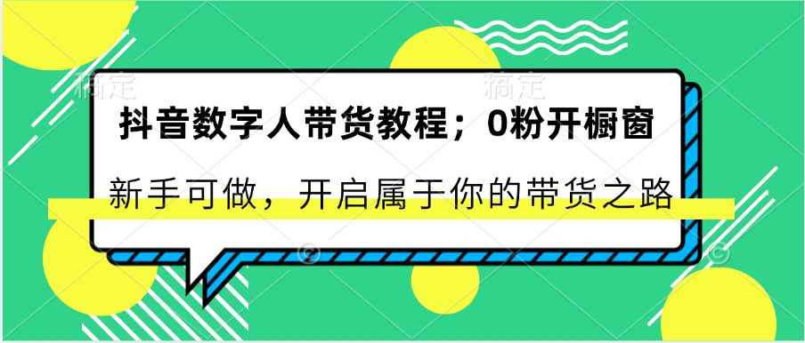 抖音数字人带货教程:0粉开橱窗 新手可做 开启属于你的带货之路网赚项目-三才资源库分享