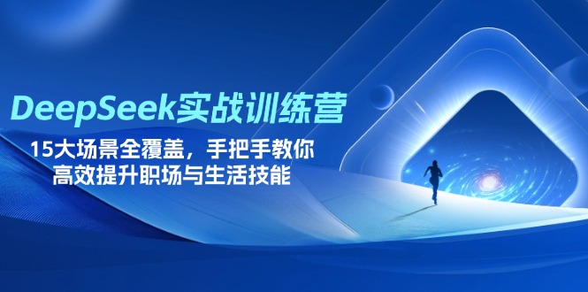 DeepSeek实战训练营，15大场景全覆盖，手把手教你高效提升职场与生活技能网赚项目-三才资源库分享