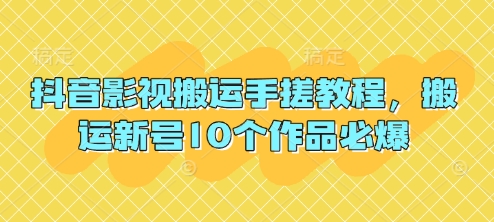 抖音影视搬运手搓教程，搬运新号10个作品必爆网赚项目-三才资源库分享