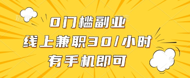 0门槛兼职副业，线上兼职30一小时，有部手机即可【揭秘】网赚项目-三才资源库分享