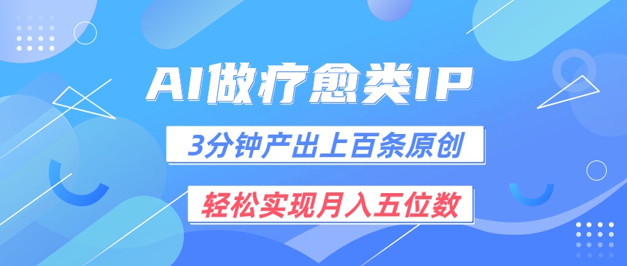 用AI做疗愈IP，3分钟可产出上百条原创，轻松实现月入五位数网赚项目-三才资源库分享