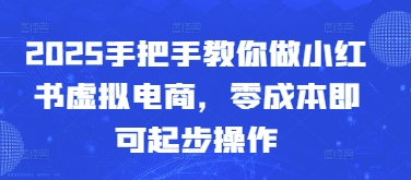 2025手把手教你做小红书虚拟电商，零成本即可起步操作网赚项目-三才资源库分享