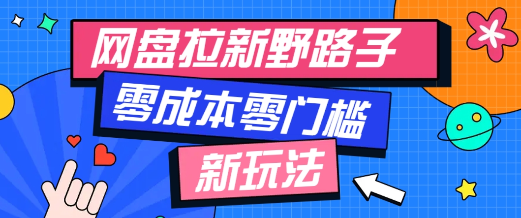 一个人也能操作的网盘拉新野路子玩法,零成本零门槛多种变现方式,轻松月入万元网赚项目-三才资源库分享