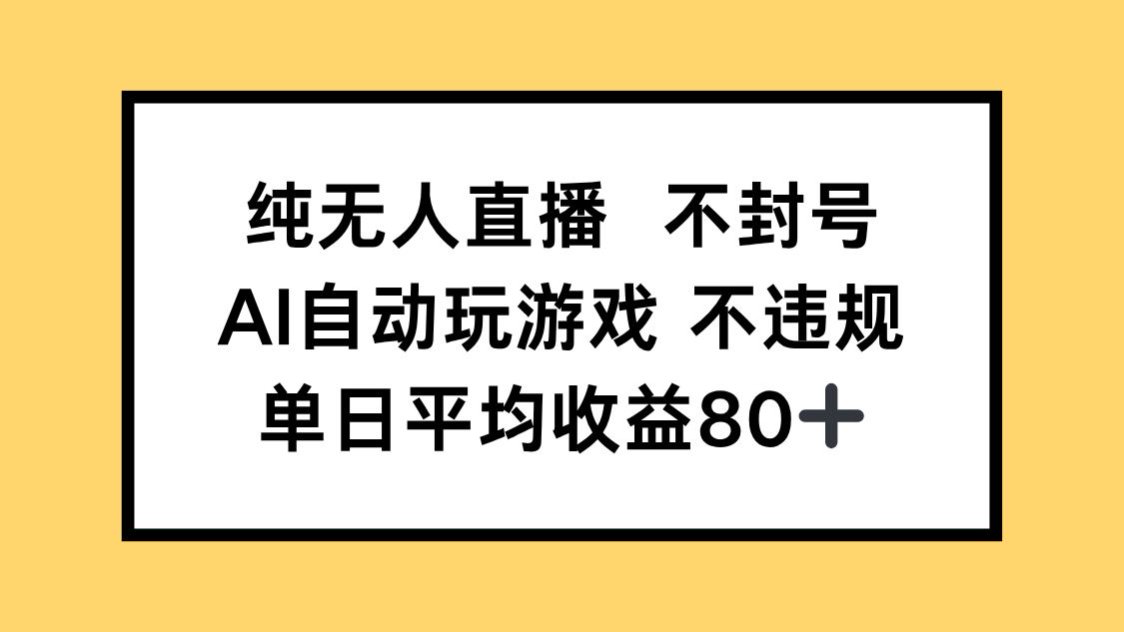 纯无人直播不封号,AI自动玩游戏,单日收益80+网赚项目-三才资源库分享