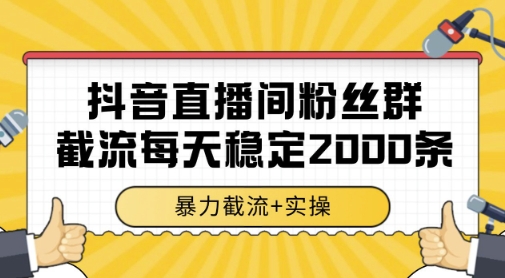 抖音直播间粉丝群暴力截流，一台电脑每天稳定2000条数据，暴力截流+实操 【揭秘】网赚项目-三才资源库分享