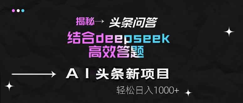 揭秘头条问答新玩法!结合deepseek高效答题,轻松日入1000+网赚项目-三才资源库分享