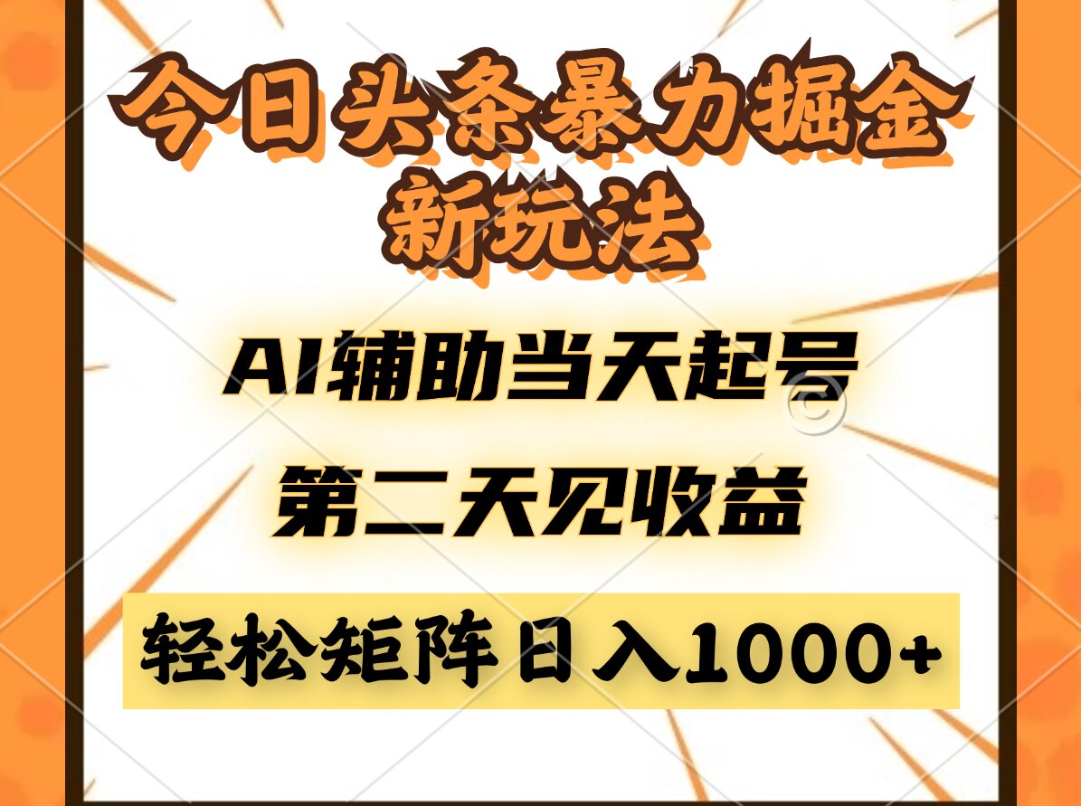今日头条暴利掘金新玩法，AI辅助当天起号，第二天见收益，轻松矩阵日入…网赚项目-三才资源库分享