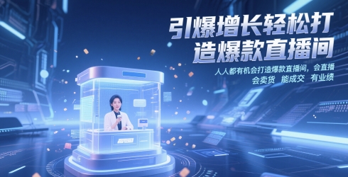 引爆增长轻松打造爆款直播间,人人都有机会打造爆款直播间,会直播 会卖货 能成交 有业绩网赚项目-三才资源库分享