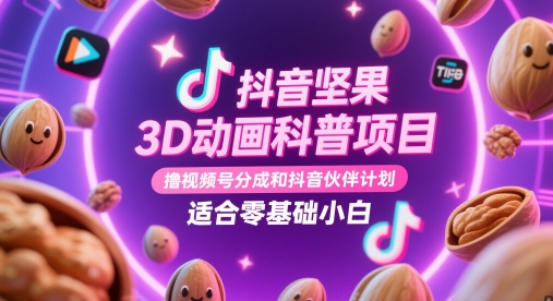 抖音坚果3D动画科普项目,撸视频号分成和抖音伙伴计划,适合零基础小白网赚项目-三才资源库分享