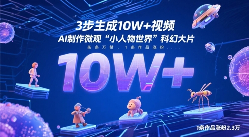 3步生成10W+视频，AI制作微观“小人物世界”科幻大片，条条万赞，1条作品涨粉2.3W网赚项目-三才资源库分享