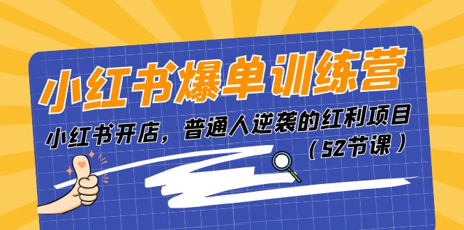 小红书爆单训练营，小红书开店，普通人逆袭的红利项目（52节课）网赚项目-三才资源库分享
