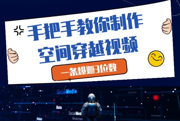 手把手教你制作空间穿越视频,一条爆挣3位数网赚项目-三才资源库分享