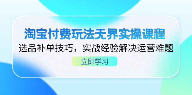 淘宝付费玩法无界实操课程,选品补单技巧,实战经验解决运营难题网赚项目-三才资源库分享