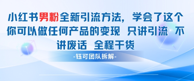小红书男粉引流 学会了这个变现很容易,不讲废话全程针对男人的打法 全程干货网赚项目-三才资源库分享