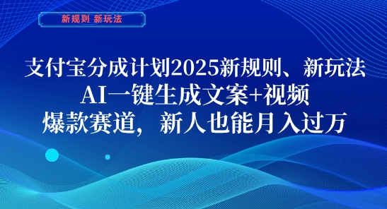 支付宝分成计划,2025新规则新玩法AI一键生成文案+视频,爆款赛道,新人也能月入过1W【揭秘】网赚项目-三才资源库分享