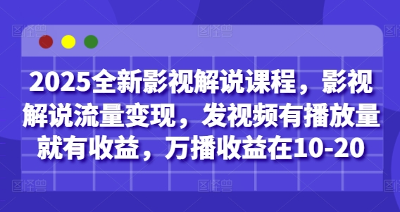 2025全新影视解说课程，影视解说流量变现，发视频有播放量就有收益，万播收益在10-三才资源库分享