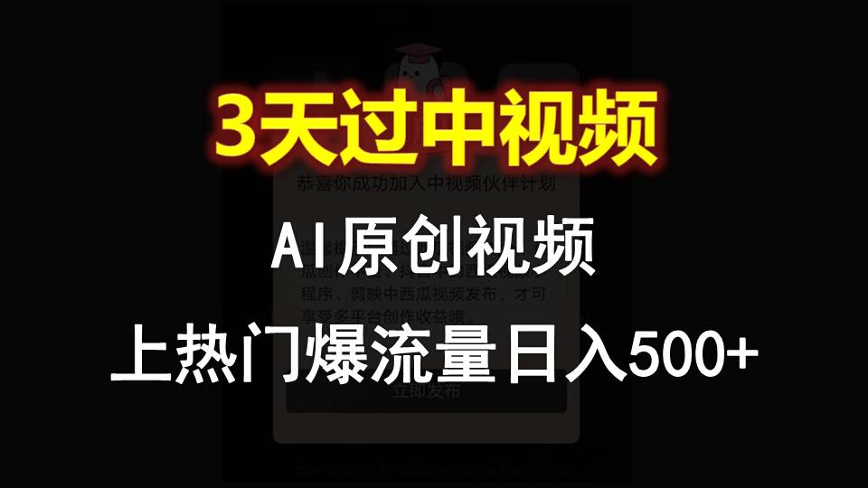 AI一键原创视频，3天过中视频，轻松上热门爆流量日入500+网赚项目-三才资源库分享