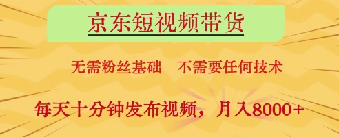 京东短视频带货，无需粉丝基础，不需要任何技术，每天十分钟发布视频，月入8k【揭秘】网赚项目-三才资源库分享