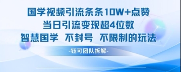 国学视频引流条条10W+点赞当日引流变现超4位数网赚项目-三才资源库分享