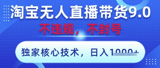 淘宝无人直播带货9.0 ，独家核心技术，不违规，不封号，操作简单，当天开播，当天见收益，日入数张【揭秘】网赚项目-三才资源库分享