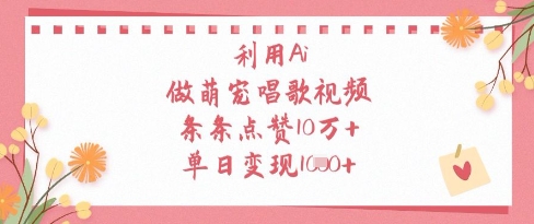 利用Ai做萌宠唱歌视频，条条点赞10W+，单日变现1k网赚项目-三才资源库分享