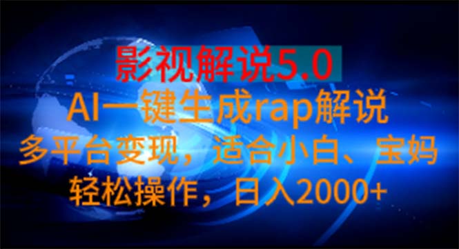 影视解说5.0 AI一键生成rap解说 多平台变现,适合小白,日入2000+网赚项目-三才资源库分享
