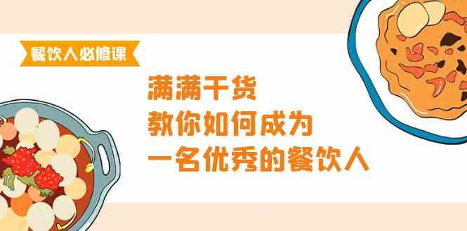 餐饮人必修课,满满干货,教你如何成为一名优秀的餐饮人(47节课)网赚项目-三才资源库分享