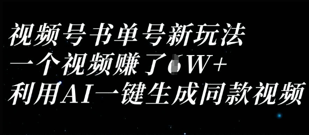 视频号书单号新玩法，一个视频收益过1W，利用AI一键生成同款视频网赚项目-三才资源库分享