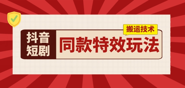 抖音短剧同款特效搬运技术，实测一天千元收益网赚项目-三才资源库分享