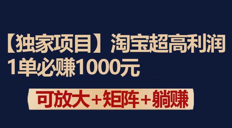 独家淘宝超高利润项目：1单必赚1000元，可放大可矩阵操作网赚项目-三才资源库分享