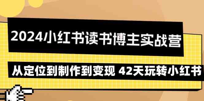 2024小红书读书博主实战营:从定位到制作到变现 42天玩转小红书网赚项目-三才资源库分享