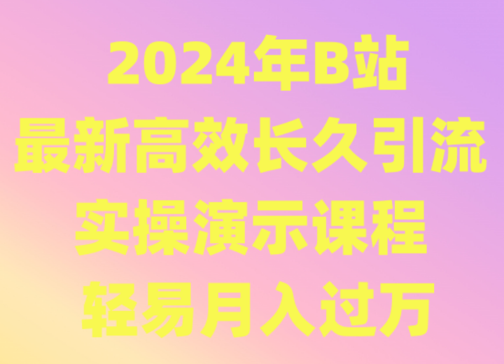 2024年B站最新高效长久引流法 实操演示课程 轻易月入过万网赚项目-三才资源库分享