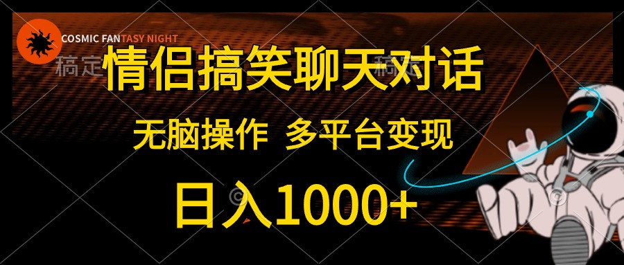 情侣搞笑聊天对话，日入1000+,无脑操作，多平台变现网赚项目-三才资源库分享