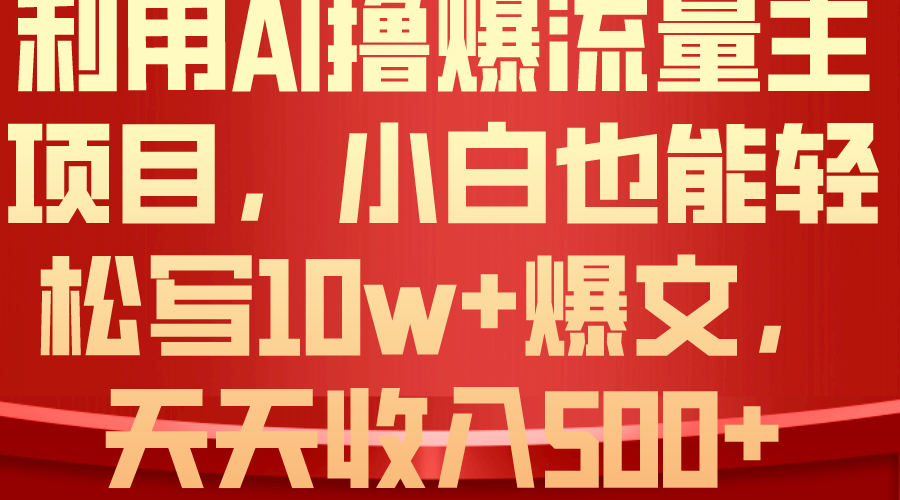 利用 AI撸爆流量主收益,小白也能轻松写10W+爆款文章,轻松日入500+网赚项目-三才资源库分享