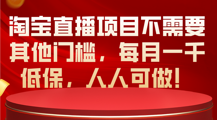 淘宝直播项目不需要其他门槛，每月一千低保，人人可做！网赚项目-三才资源库分享