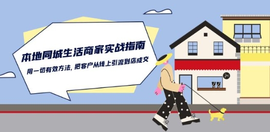 本地同城生活·商家实战指南:用一切有效方法,把客户从线上引流到店成交网赚项目-三才资源库分享