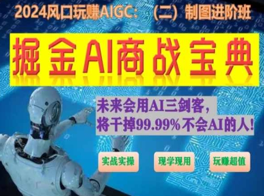 掘金AI商战宝典进阶班：如何用AI绘画设计(实战实操 现学现用 玩赚超值)网赚项目-三才资源库分享